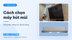 Cách chọn máy hút mùi phù hợp gian bếp: kiểu dáng, độ rộng, lưu lượng